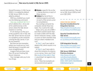 SearchSQLServer.com    New security model in SQL Server 2005



       Stored Procedure. In SQL Server     1	 delete a specific file on the             security best practices. They will
       2000, it is enabled by default.        c:temp directory in each of              run on SQL Server 2000 as well
       In SQL Server 2005, it is dis-         these servers.                            as on SQL 2005.
       abled by default.                   2	 collect the list of the in-
         With sp_cmdshell you could           stalled programs and tools
       run the following command:             on each of the servers, prior
           Exec xp_cmdshell ‘del /S c:’      to consolidation.                         links for sql server
       which deletes the c: drive and        you could go computer by                   Security Considerations for
       all its subdirectories in the       computer and do these two                    Integration Services
       server where the SQL Server         tasks. you could write code.                 http://msdn2.microsoft.com/
       instance is running.                  Oops, sorry, you are a DBA—                en-us/library/ms137833.aspx
          If I am doing so as the sa or    but what could be easier than
       in the sysadmin role in SQL and     to create a table with the SQL               Security Considerations for
       the SQL Server Service account      Server instances names, create               SQL Server
       is a sysadmin on the computer       a cursor on them and then loop               http://msdn2.microsoft.com/
       running the SQL Server, it can      and run what’s needed to be                  en-us/library/ms161948.aspx
       be too powerful.                    run?
          But here are two examples          In Task 1, you’ll see code to              CLR Integration Security
       where you could use xp_cmd-         delete a file, which results in no           http://msdn2.microsoft.com/
       shell because it is quicker and     output.                                      en-us/library/ms131071.aspx
       more straightforward:                 In Task 2, you’ll see code to
          Imagine that you have more       show the contents of a directo-              SQL Server 2005 Best
       than 30 servers hosting SQL         ry on a server. here, you’ll find            Practices Analyzer
       Server instances.                   the results of the code in Task              http://www.microsoft.
          your manager asks you to do      2, assuming it ran against only              com/downloads/details.
       two things:                         one server.                                  aspx?FamilyId=DA0531e4-
                                           note: These two examples are                 e94c-4991-82FA-F0e3FBD05e
                                           not secured and are against                  63displaylang=en
                                                                                                                             

   Principals and
    securables
                             New schema
                               model
                                                   Security
                                                   for CLR
                                                                                Database
                                                                                mirroring
                                                                                                        Find and fix SQL
                                                                                                         Server queries      73
 