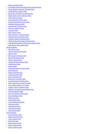 • Müşteri Hizmetleri Sitesi
• Yeni Müşteri Kazanma Ve Elde Tutma Yöntemleri Sitesi
• Satışta Müzakere (Pazarlık) Teknikleri Sitesi
• Distribütör Bayi Yönetimi Sitesi
• Satışta İkna Yöntemleri Ve Psikoloji Sitesi
• Ağızdan Ağıza (Virüs) Pazarlama Sitesi
• Temel Pazarlama Sitesi
• İleri Pazarlama Teknikleri Sitesi
• Yurtdışına Pazarlama Ve Satış Sitesi
• Rekabetçi Pazarlama Sitesi
• Stratejik Marka Yönetimi Sitesi
• Etkin Ürün Yönetimi Sitesi
• İnovasyon Sitesi
• İtibar Yönetimi Sitesi
• Dijital (İnternet…) Pazarlama Sitesi
• Telefonda Tahsilat Yönetimi Sitesi
• Telefonla Profesyonel İletişim Sitesi
• Telefonda Satış (Tele-Satış) Teknikleri Sitesi
• Çağrı Merkezinde Ekip Ve Performans Yönetimi Sitesi
• Çağrı Merkezi Team Leader Sitesi
İletişim & Reklam
• Etkili İletişim Sitesi
• Güzel Ve Etkili Konuşma Sitesi
• Diksiyon Sitesi
• Etkili Yazışma Teknikleri Sitesi
• NLP İle Etkili İletişim Sitesi
• Takım İçi İletişim Sitesi
• Topluluk Önünde Konuşma Sitesi
• Hitabet Sanatı Sitesi
• Dinleme Sitesi
• Nezaket Ve Protokol Kuralları Sitesi
• Beden Dili Sitesi
• Empati İle İletişim Sitesi
• Çatışma Yönetimi Sitesi
• İkna Ve Psikoloji Sitesi
• Etkili Sunum Teknikleri Sitesi
• İş Yazısı(Yazışma) Teknikleri Sitesi
• Takım Oluşturma Ve Geliştirme Sitesi
• Zor İnsanlarla İletişim Kurma Sitesi
• İnsanları Tanıma Yöntemleri Sitesi
• Mobbing - İşyerinde Duygusal Saldırı Sitesi
• Pazarlama İletişimi Sitesi
• Kurum İçi İletişim Yönetimi Sitesi
• Kurumsal İletişim Sitesi
• Reklamcılık Sitesi
• Halkla İlişkiler Sitesi
• İnternet Reklamcılığı Sitesi
• Hızlı Okuma Sitesi
• Hızlı Öğrenme Sitesi
• Yaratıcı Drama Sitesi
• İmaj Yönetimi Sitesi
İnsan Kaynakları
• İnsan Kaynakları Sitesi
• Personel Yönetimi Sitesi
• Ücret Yönetimi Sitesi
• Özlük İşleri Sitesi
• Bordro Yönetimi Sitesi
• Eğitim Yönetimi Sitesi
• Kariyer Yönetimi Sitesi
 