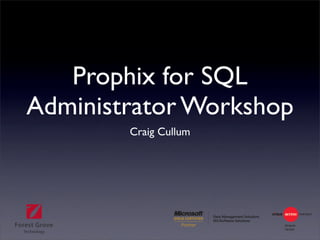 Prophix for SQL
Administrator Workshop
        Craig Cullum
 