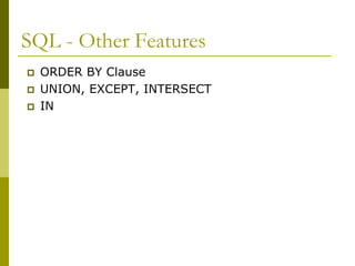 SQL - Other Features
 ORDER BY Clause
 UNION, EXCEPT, INTERSECT
 IN
 