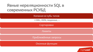 Явные нереляционности SQL в
современных РСУБД
Копания вглубь типов
• XML, JSON, геоданные, …
Сортировки
Лимиты
Приближённые запросы
Оконные функции
 