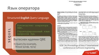 Язык оператора
Structured English Query Language
SEQUEL
Руководство оператора
ЭВМ.
Структурированный язык
запросов SQL
Вытеснен идеями QBE
•(Query-by-example,
Моше Цлоф, 1974)
ICSE ’76: Proceedings of the 2nd international
conference on Software engineering
 