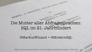 Die Mutter aller Abfragesprachen: 
SQL im 21. Jahrhundert
@MarkusWinand • @ModernSQL
http://www.almaden.ibm.com/cs/people/chamberlin/sequel-1974.pdf
 