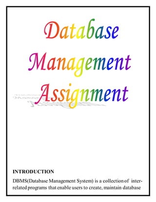 INTRODUCTION
DBMS(Database Management System) is a collectionof inter-
related programs that enable users to create, maintain database
 