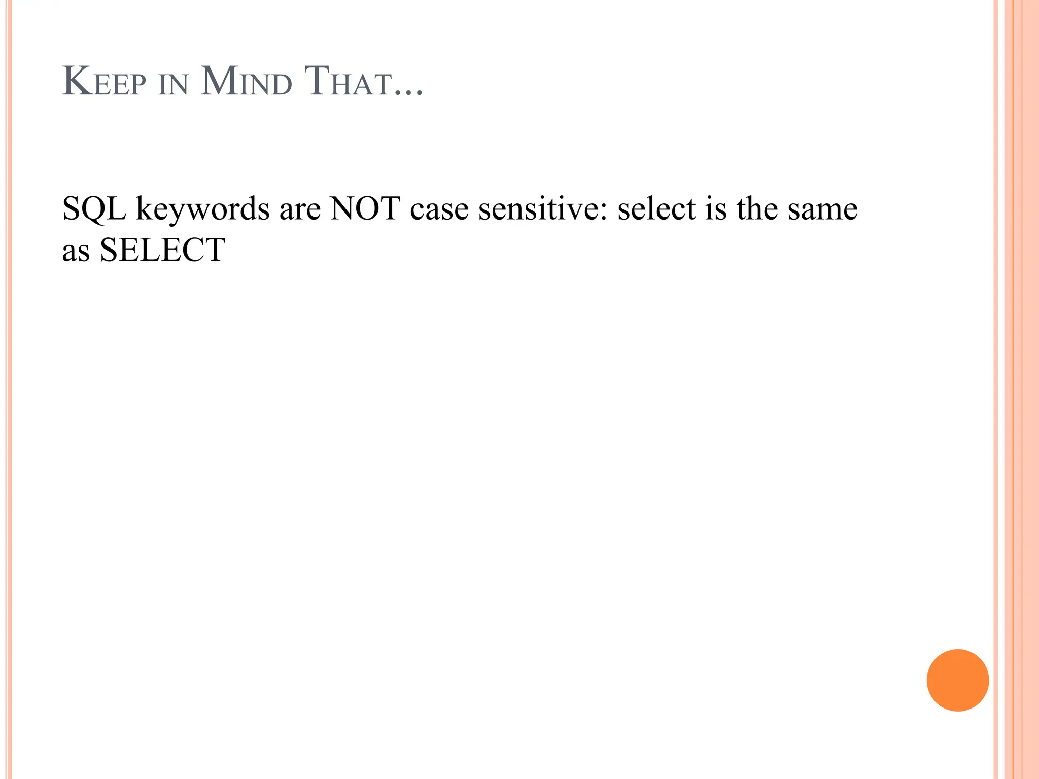 KEEP IN MIND THAT...
SQL keywords are NOT case sensitive: select is the same
as SELECT
 