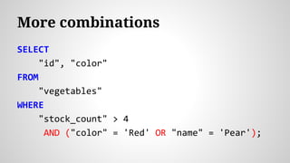 More combinations
SELECT
"id", "color"
FROM
"vegetables"
WHERE
"stock_count" > 4
AND ("color" = 'Red' OR "name" = 'Pear');
 