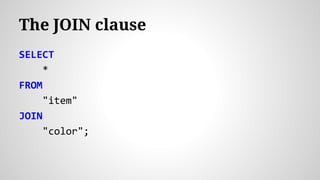 SELECT
*
FROM
"item"
JOIN
"color";
The JOIN clause
 
