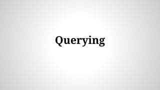 Querying
 