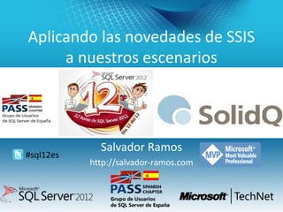 Aplicando las novedades de SSIS
     a nuestros escenarios




             Salvador Ramos
#sql12es
           http://salvador-ramos.com
 