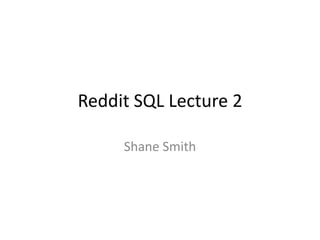 Reddit SQL Lecture 2 Shane Smith 