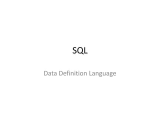 SQL
Data Definition Language
 