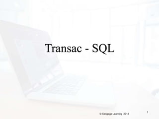 © Cengage Learning 2014
1
Transac - SQL
 