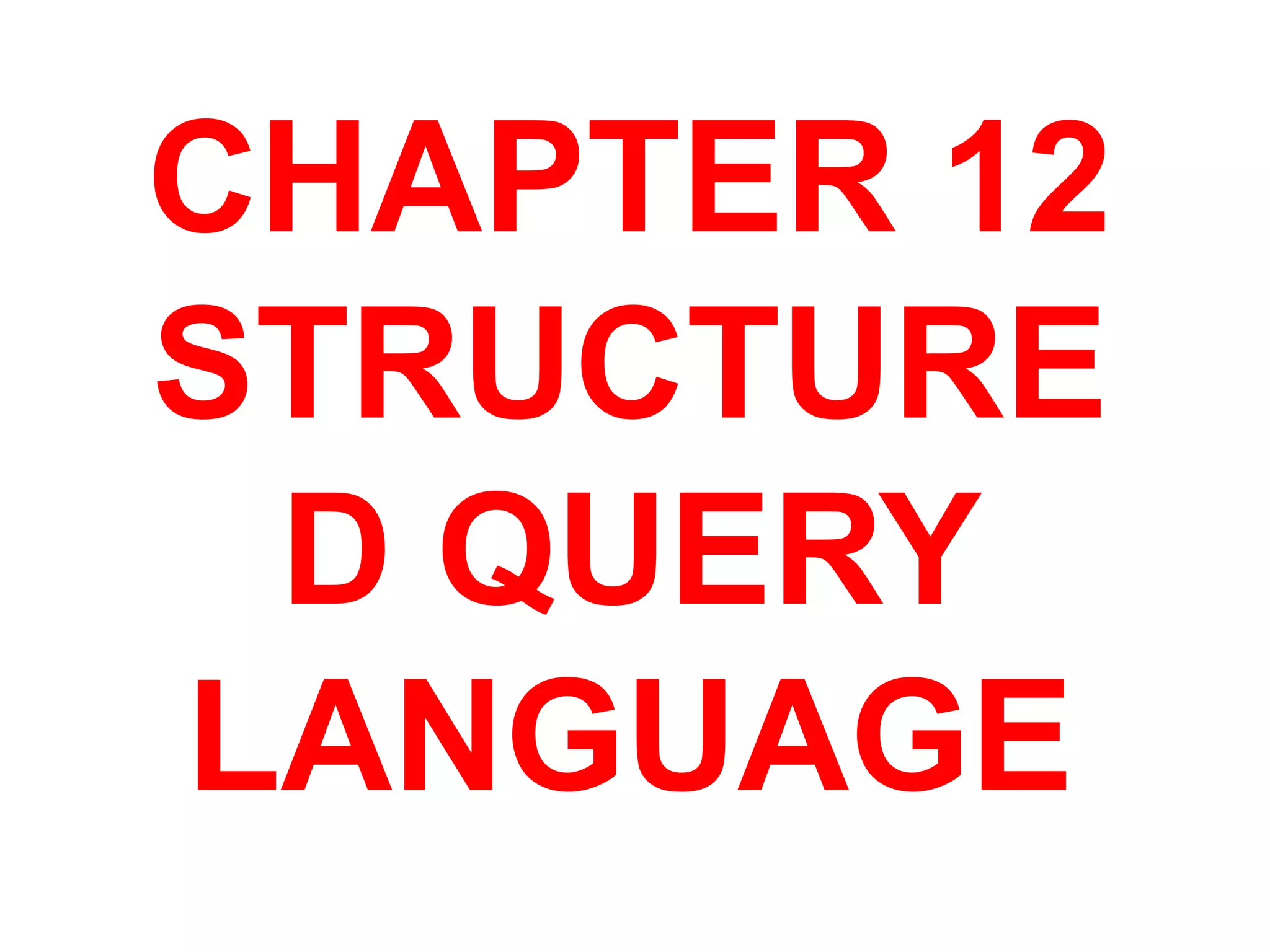 CHAPTER 12
STRUCTURE
D QUERY
LANGUAGE
 
