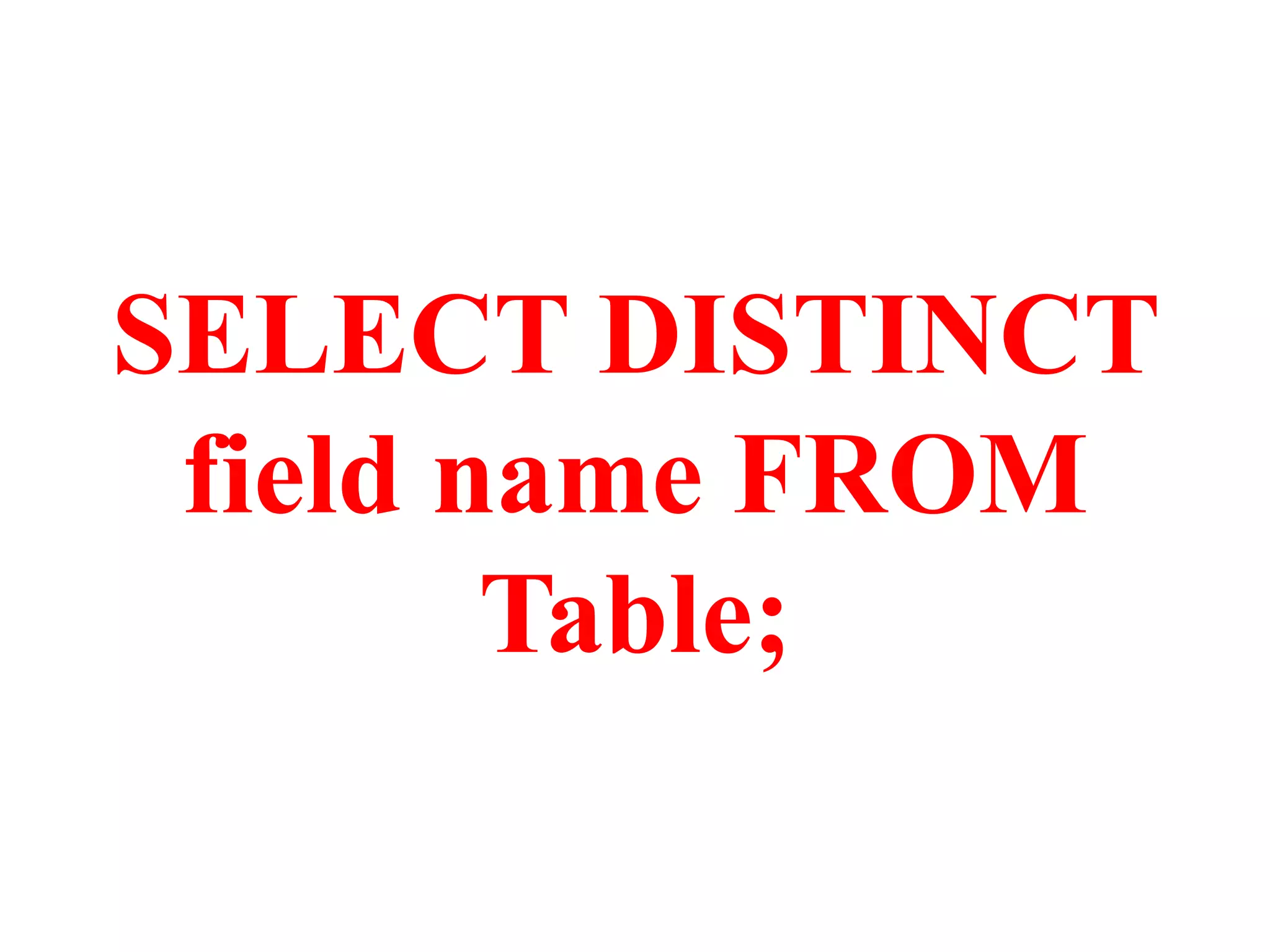 SELECT DISTINCT
field name FROM
Table;
 