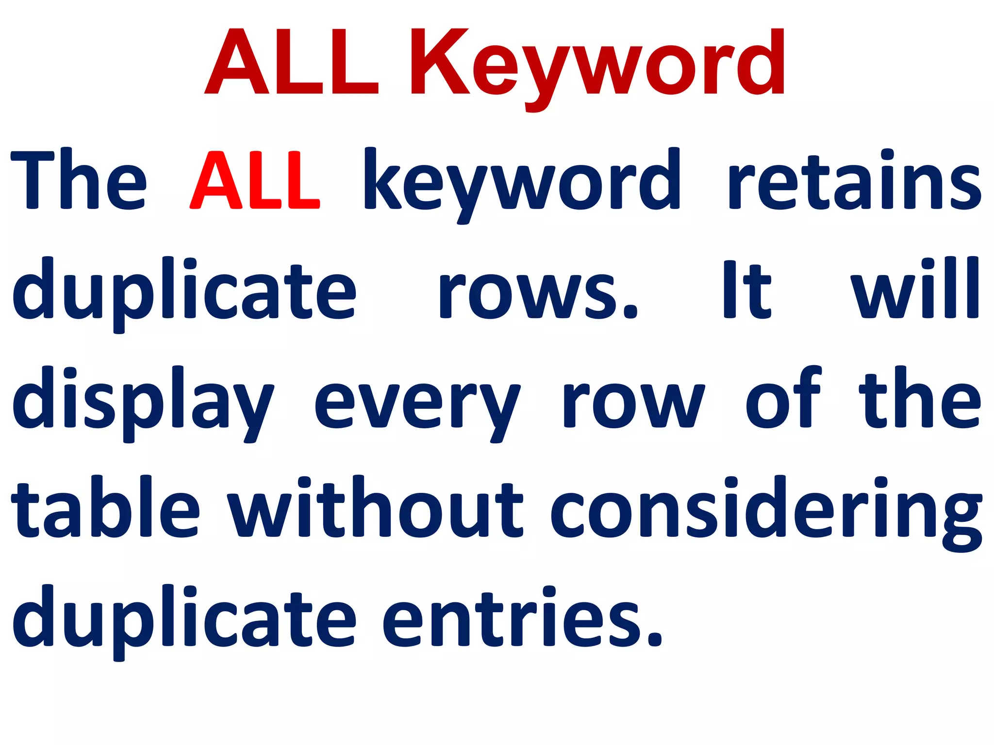 ALL Keyword
The ALL keyword retains
duplicate rows. It will
display every row of the
table without considering
duplicate entries.
 
