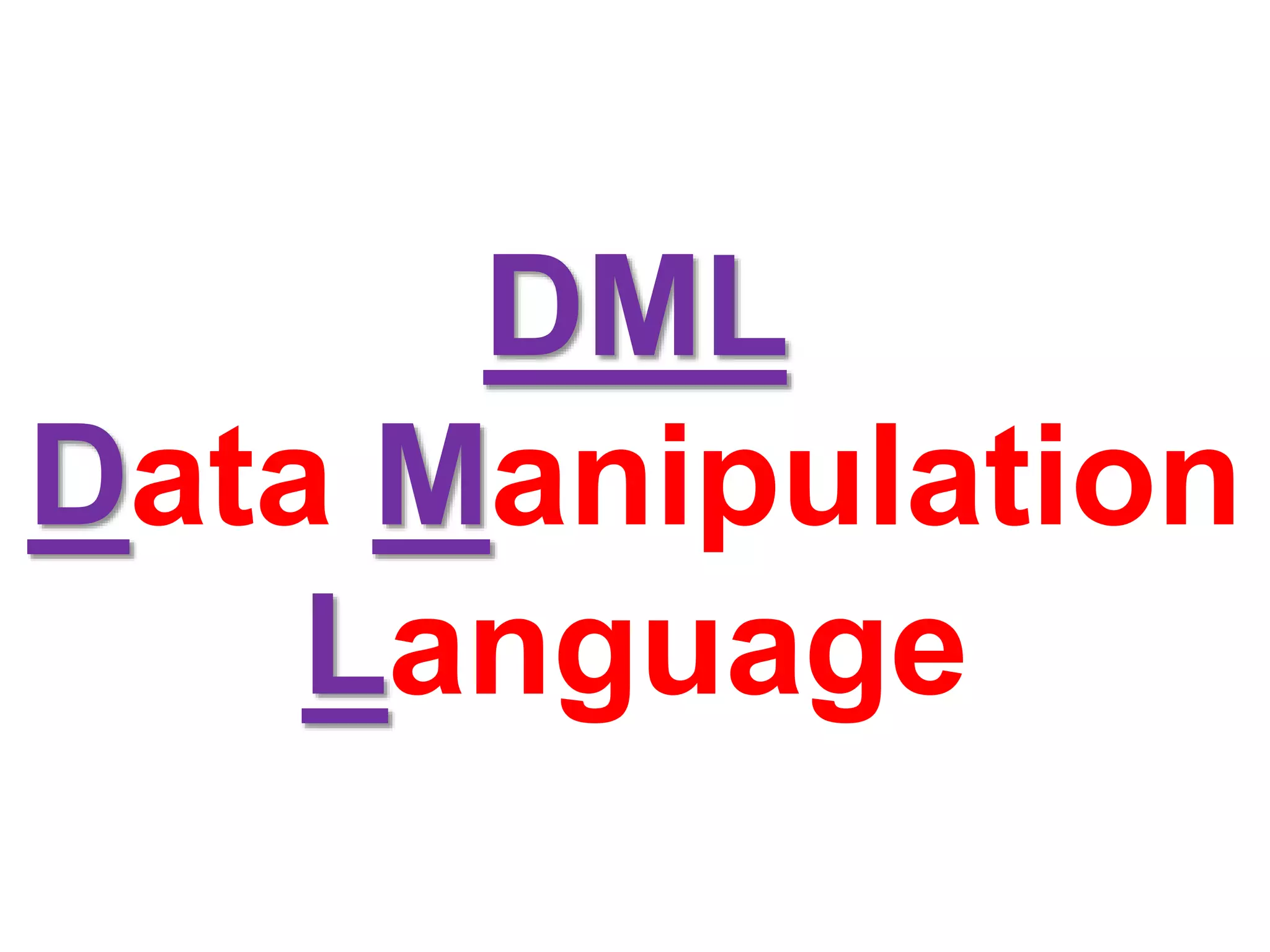 DML
Data Manipulation
Language
 