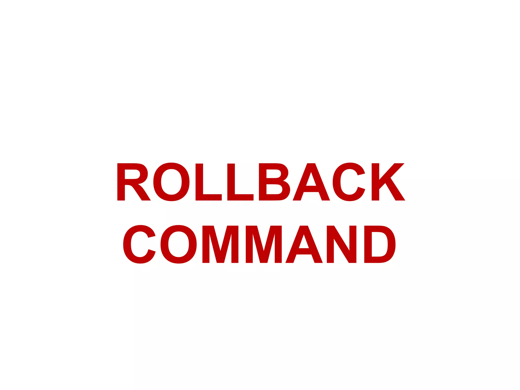 ROLLBACK
COMMAND
 