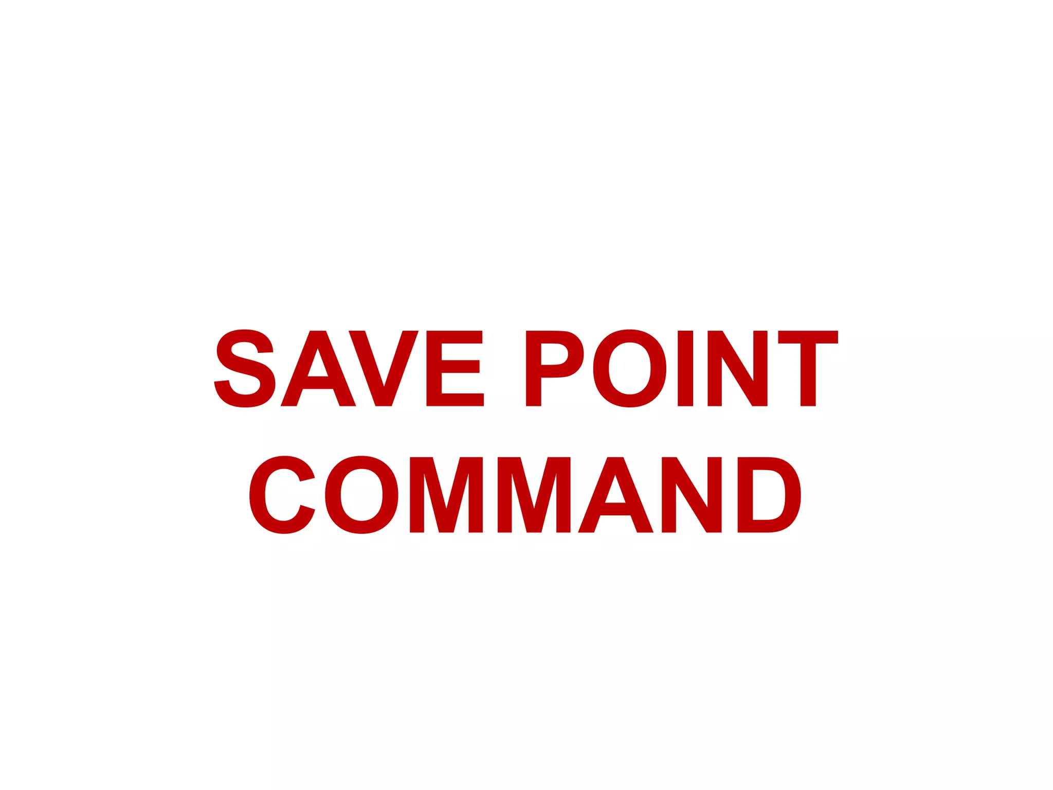 SAVE POINT
COMMAND
 