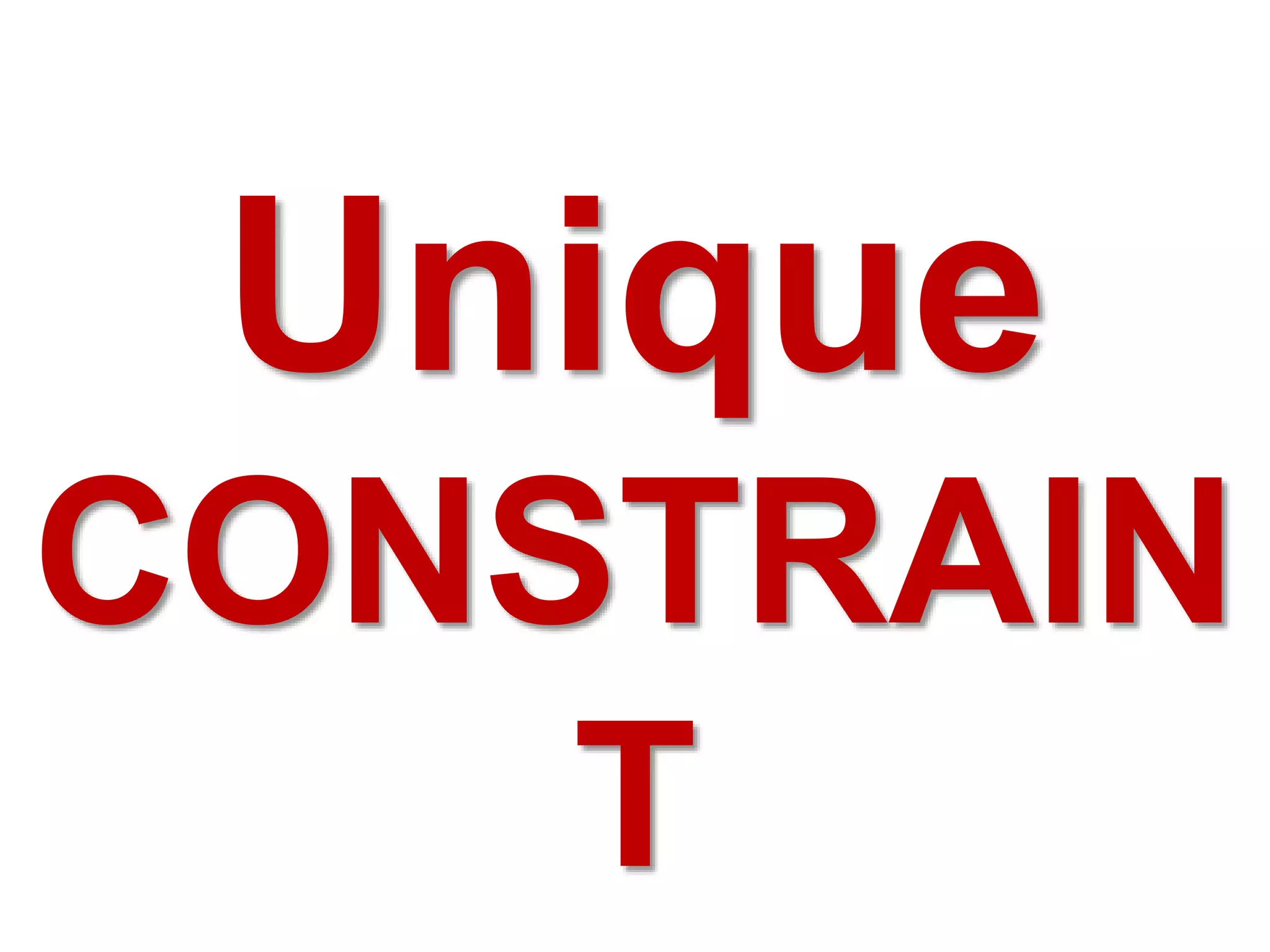 Unique
CONSTRAIN
T
 