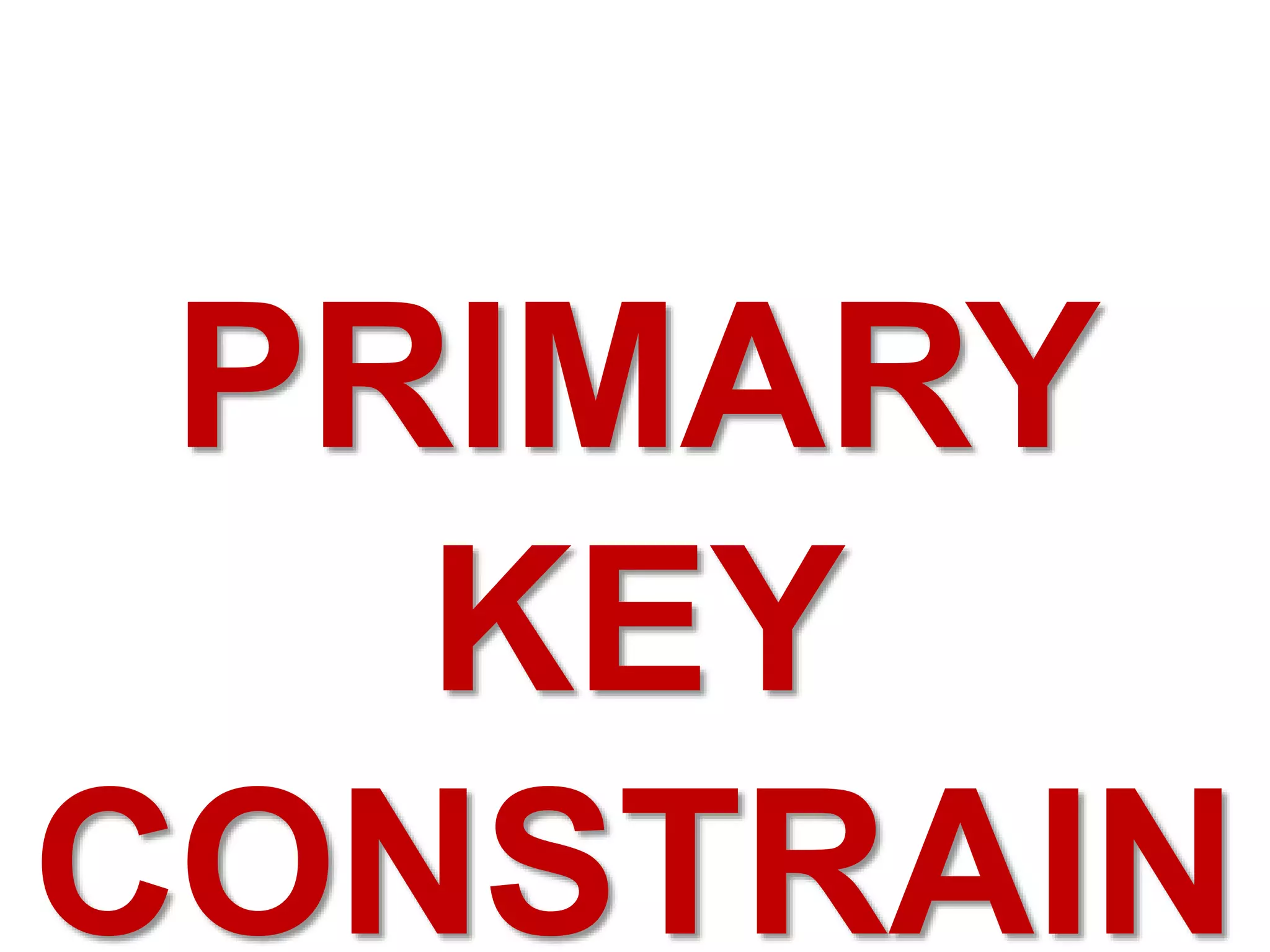 PRIMARY
KEY
CONSTRAIN
 
