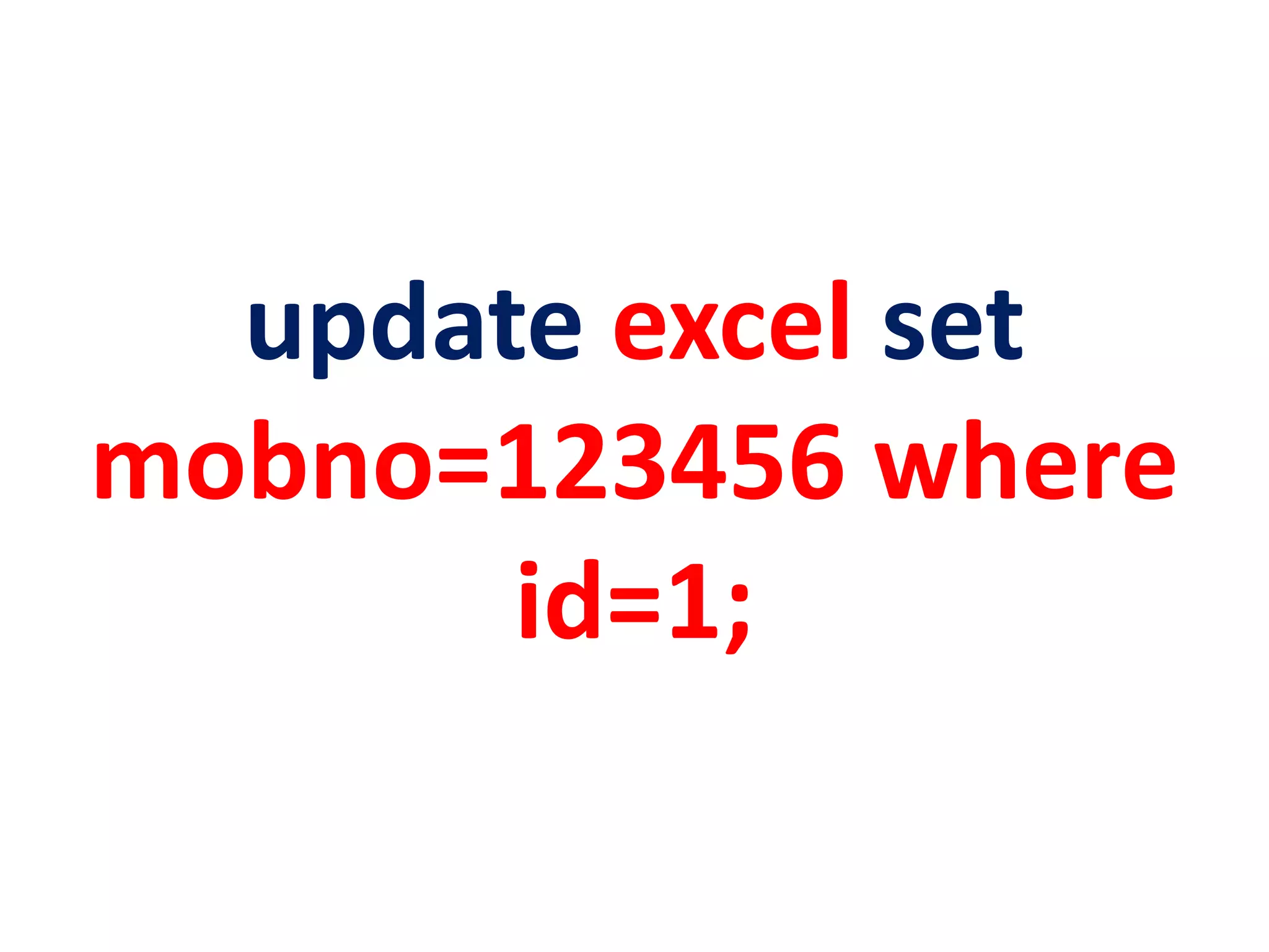 update excel set
mobno=123456 where
id=1;
 