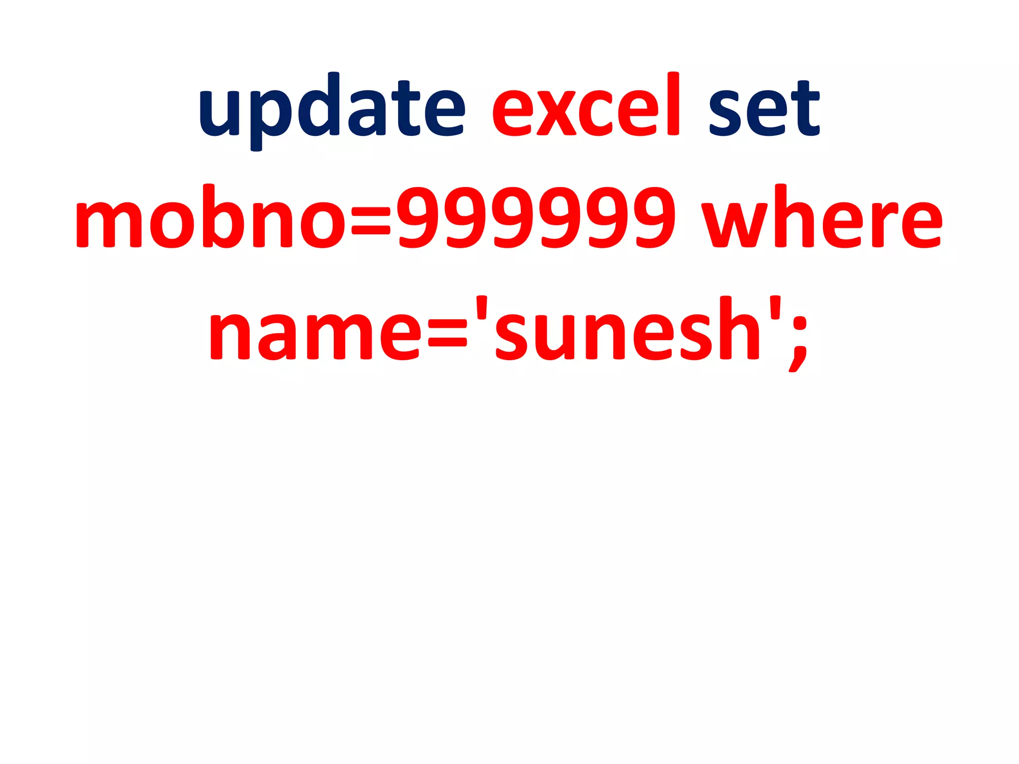 update excel set
mobno=999999 where
name='sunesh';
 