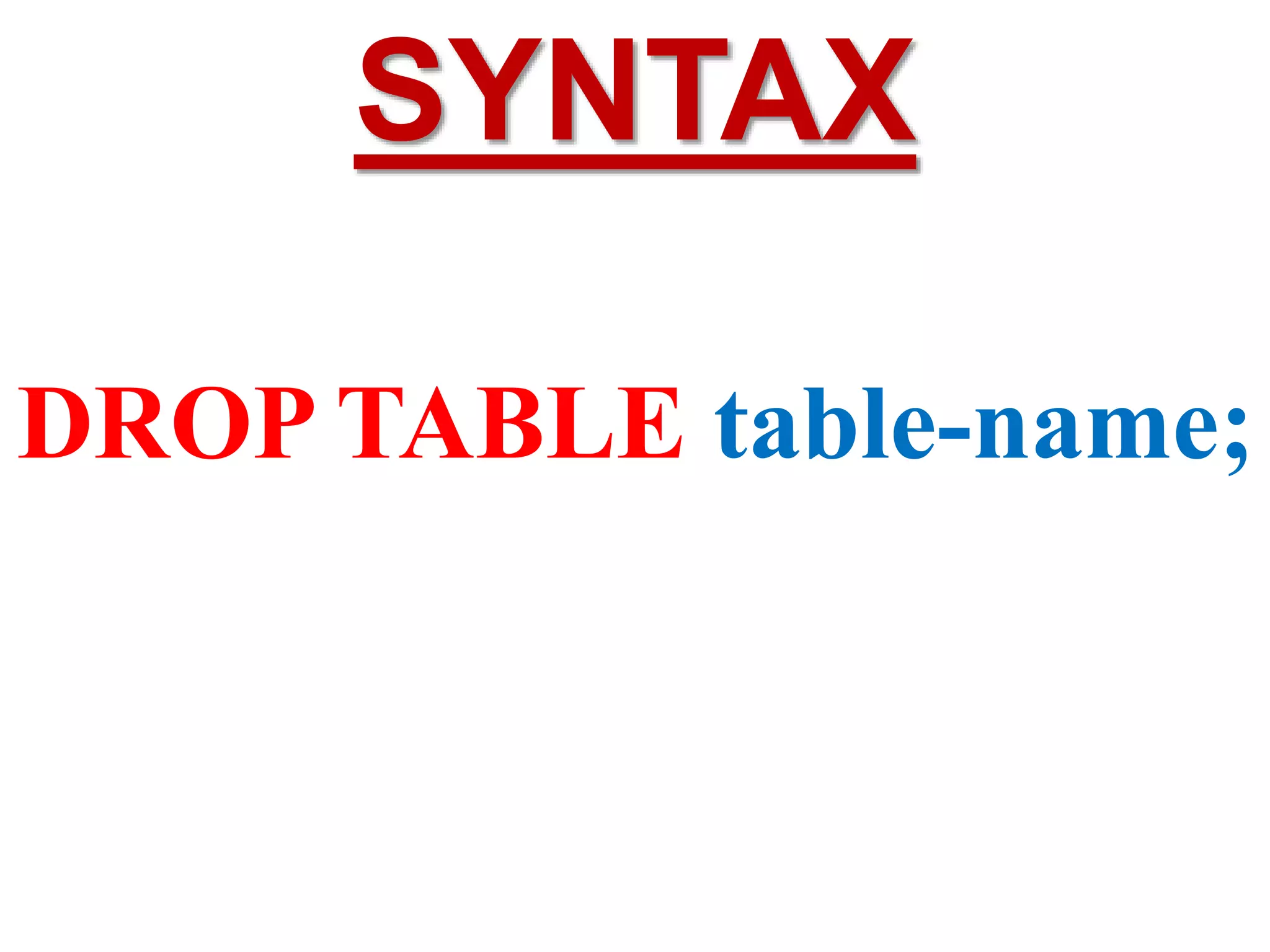 DROP TABLE table-name;
SYNTAX
 