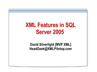 XML Features in SQL Server 2005   David Silverlight [MVP XML] [email_address] 