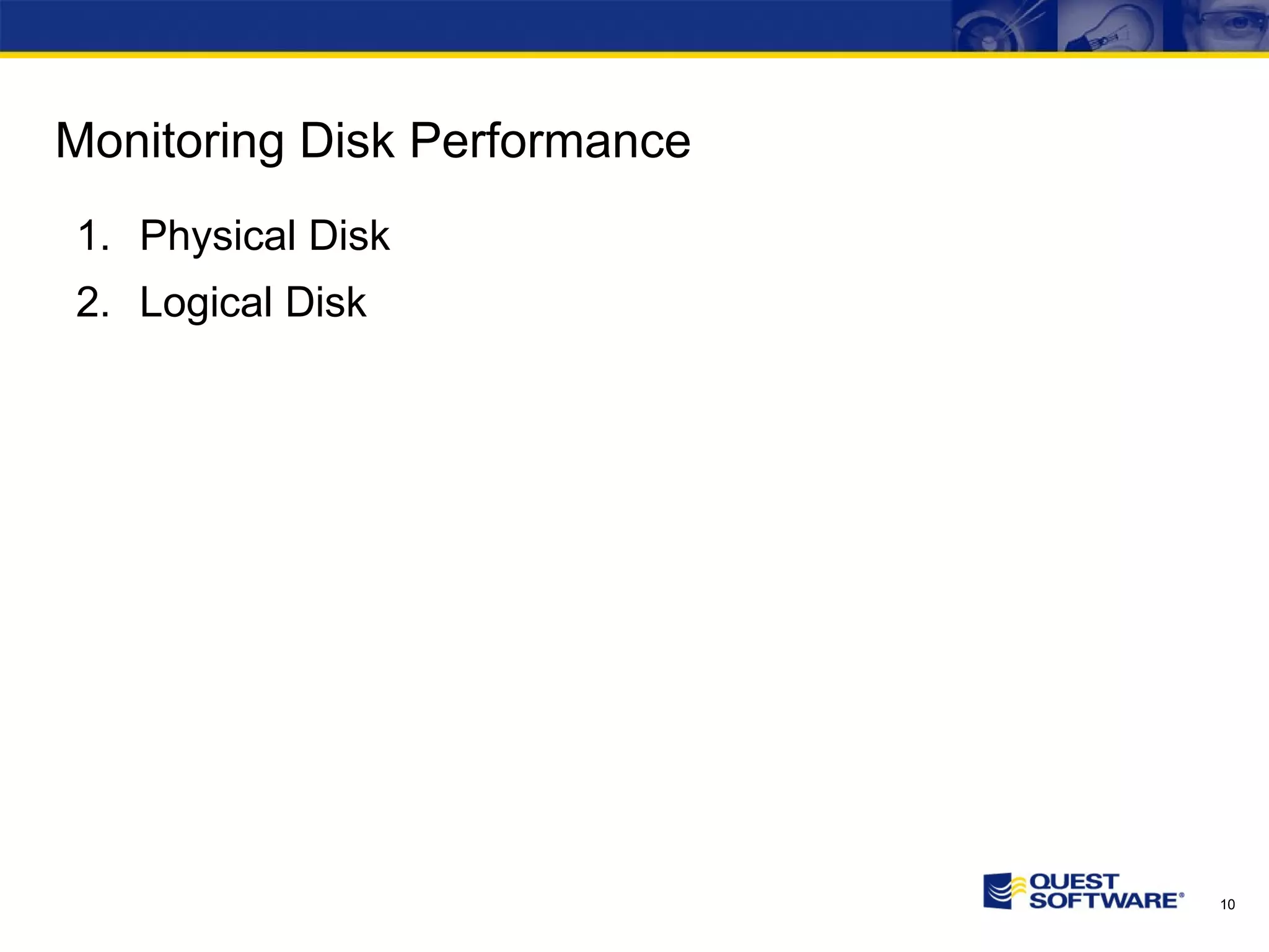 Monitoring Disk Performance Physical Disk Logical Disk 