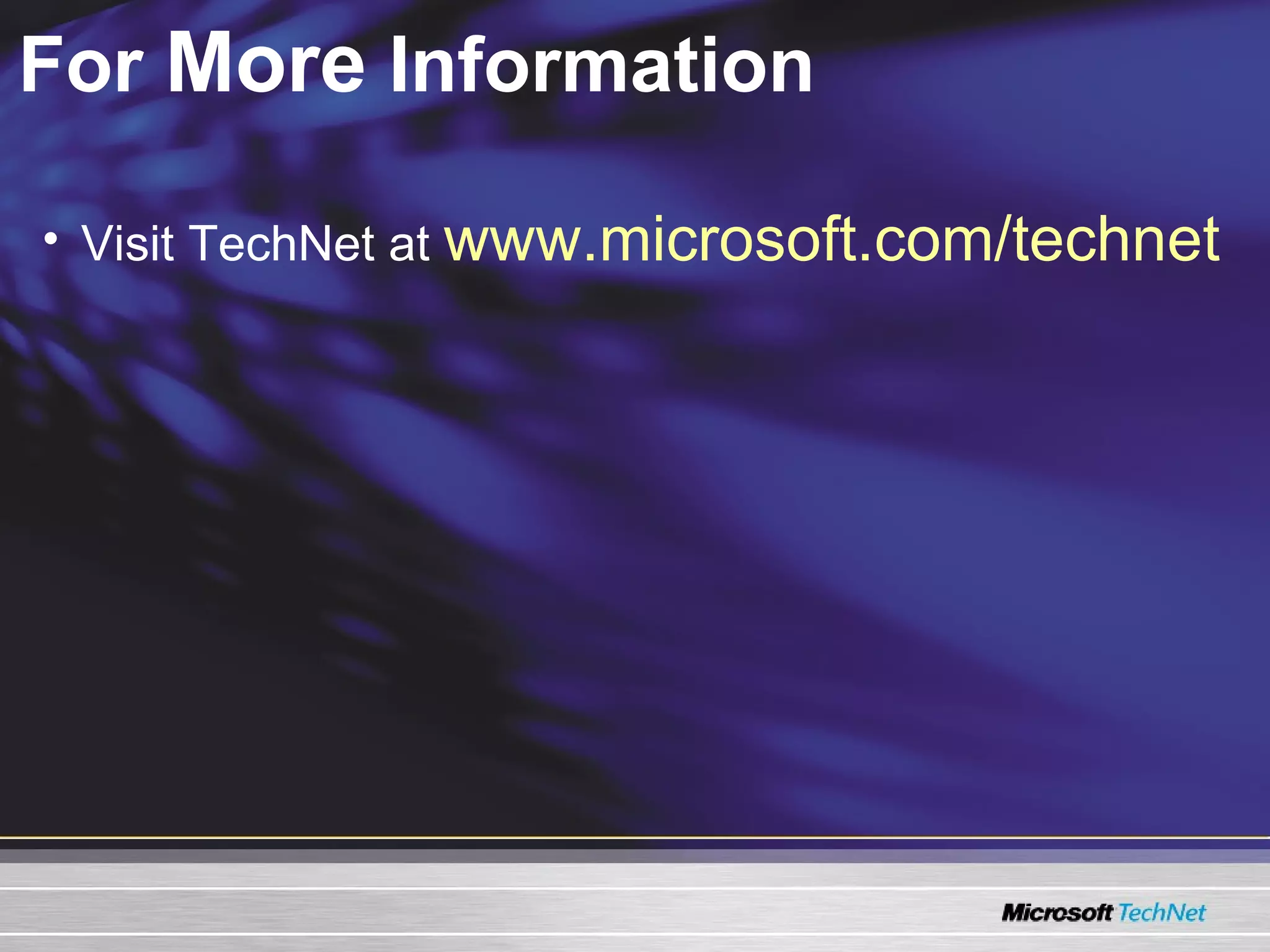 For  More  Information Visit TechNet at  www.microsoft.com/technet 