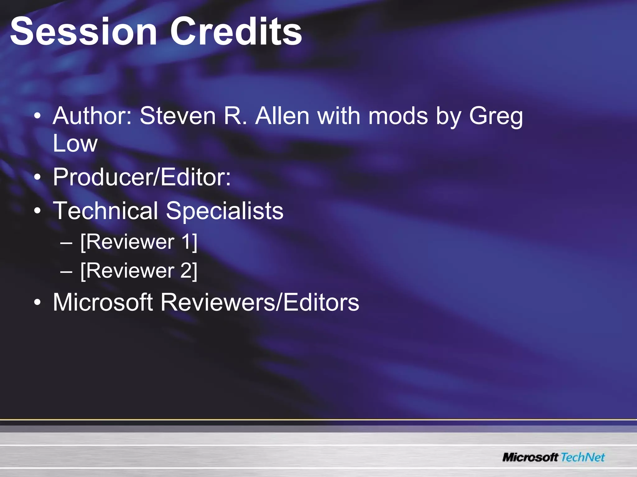 Session Credits Author: Steven R. Allen with mods by Greg Low Producer/Editor: Technical Specialists [Reviewer 1] [Reviewer 2] Microsoft Reviewers/Editors 