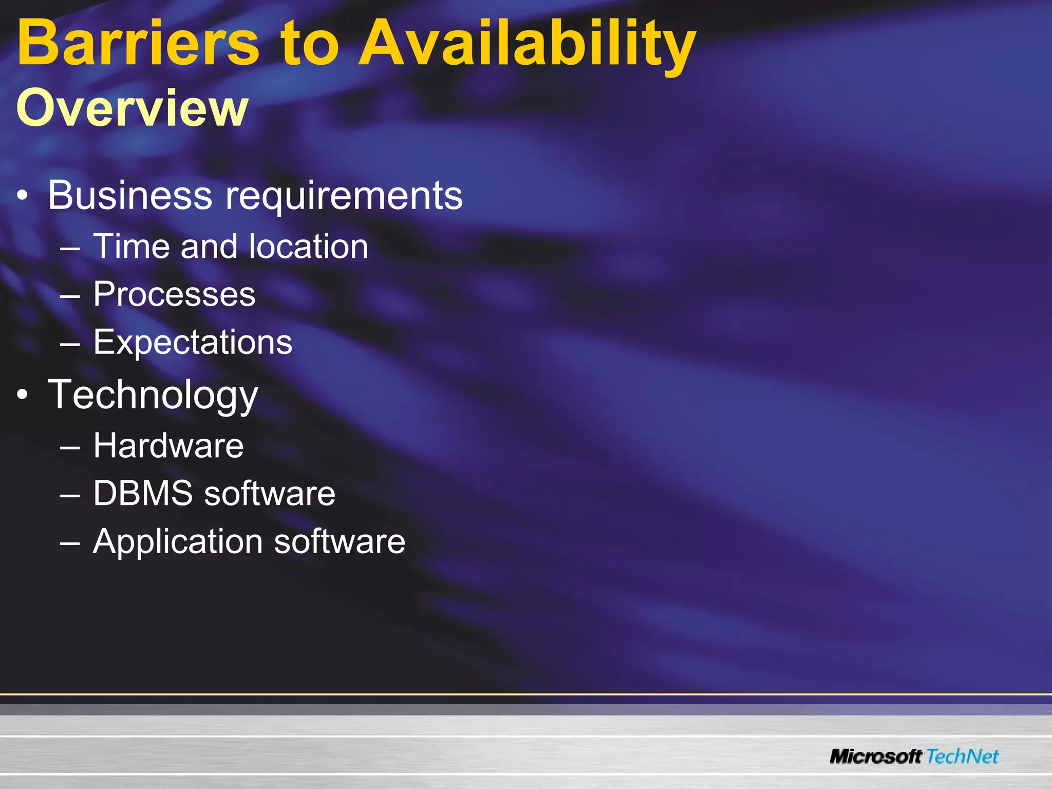 Barriers to Availability Overview Business requirements Time and location Processes Expectations Technology Hardware DBMS software Application software 