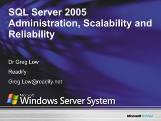 SQL Server 2005 Administration, Scalability and Reliability Dr Greg Low Readify [email_address] 