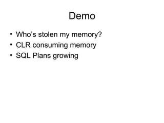Demo
• Who’s stolen my memory?
• CLR consuming memory
• SQL Plans growing
 