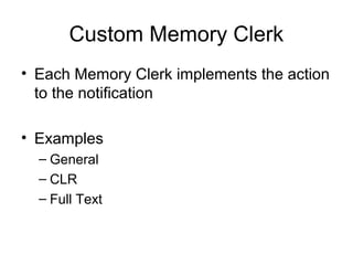 Custom Memory Clerk
• Each Memory Clerk implements the action
to the notification
• Examples
– General
– CLR
– Full Text
 