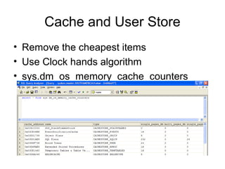 Cache and User Store
• Remove the cheapest items
• Use Clock hands algorithm
• sys.dm_os_memory_cache_counters
 