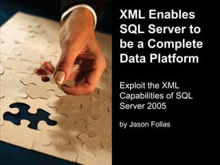 XML Enables SQL Server to be a Complete Data PlatformExploit the XML Capabilities of SQL Server 2005 by Jason Follas 