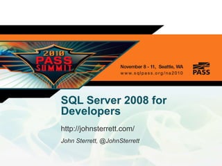SQL Server 2008 for
Developers
http://johnsterrett.com/
John Sterrett, @JohnSterrett
 