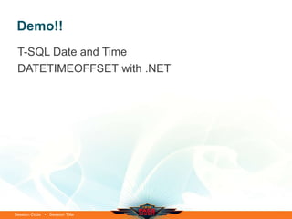 Demo!!
 T-SQL Date and Time
 DATETIMEOFFSET with .NET




Session Code • Session Title
 