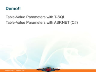 Demo!!
 Table-Value Parameters with T-SQL
 Table-Value Parameters with ASP.NET (C#)




Session Code • Session Title
 