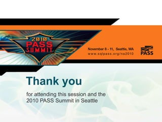 Thank you
for attending this session and the
2010 PASS Summit in Seattle
 