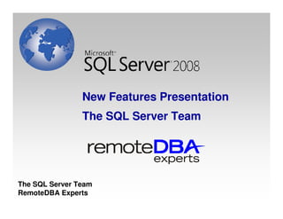New Features Presentation
                The SQL Server Team




The SQL Server Team
RemoteDBA Experts
 