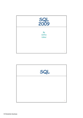 SQL
                      2009
                         By
                       Cathie
                       Usher




                                1




                      SQL




                                2




©Chisholm Institute
 