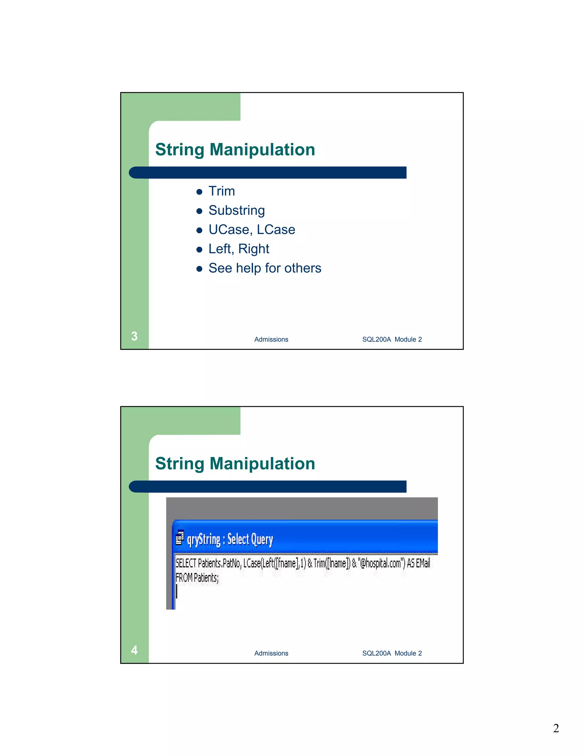 2 String Manipulation  Trim  Substring  UCase, LCase  Left, Right  See help for others Admissions 3 SQL200A Module 2 String Manipulation 4 Admissions SQL200A Module 2 