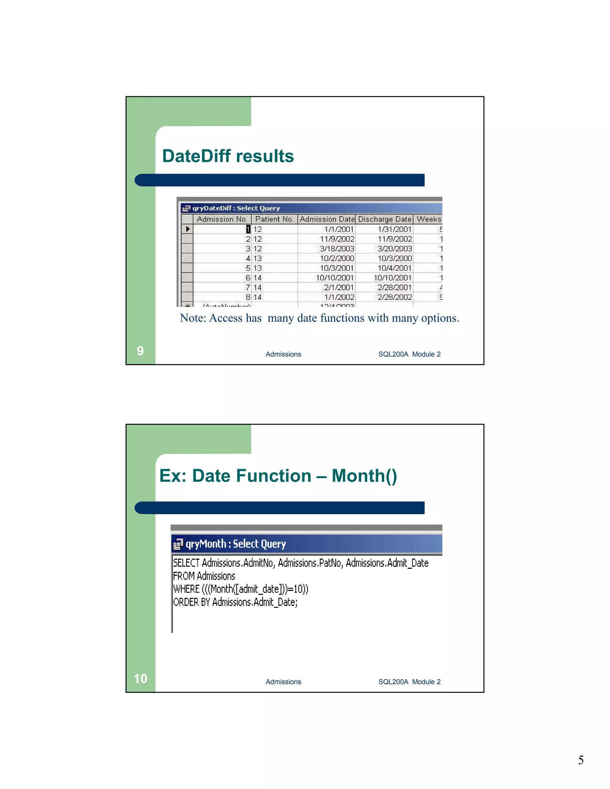 5 DateDiff results Note: Access has many date functions with many options. Admissions 9 SQL200A Module 2 Ex: Date Function – Month() 10 Admissions SQL200A Module 2 