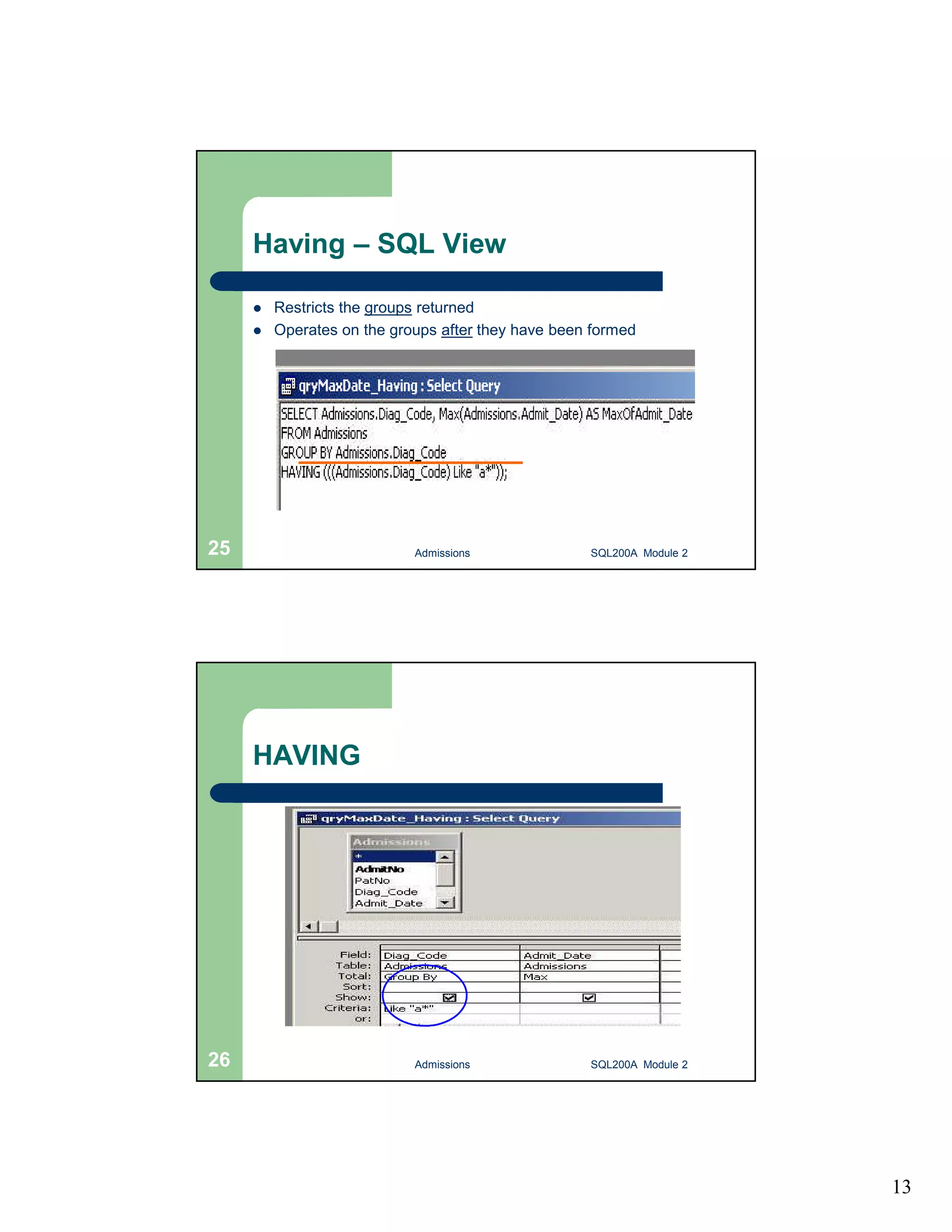13 Having – SQL View  Restricts the groups returned  Operates on the groups after they have been formed Admissions 25 SQL200A Module 2 HAVING 26 Admissions SQL200A Module 2 
