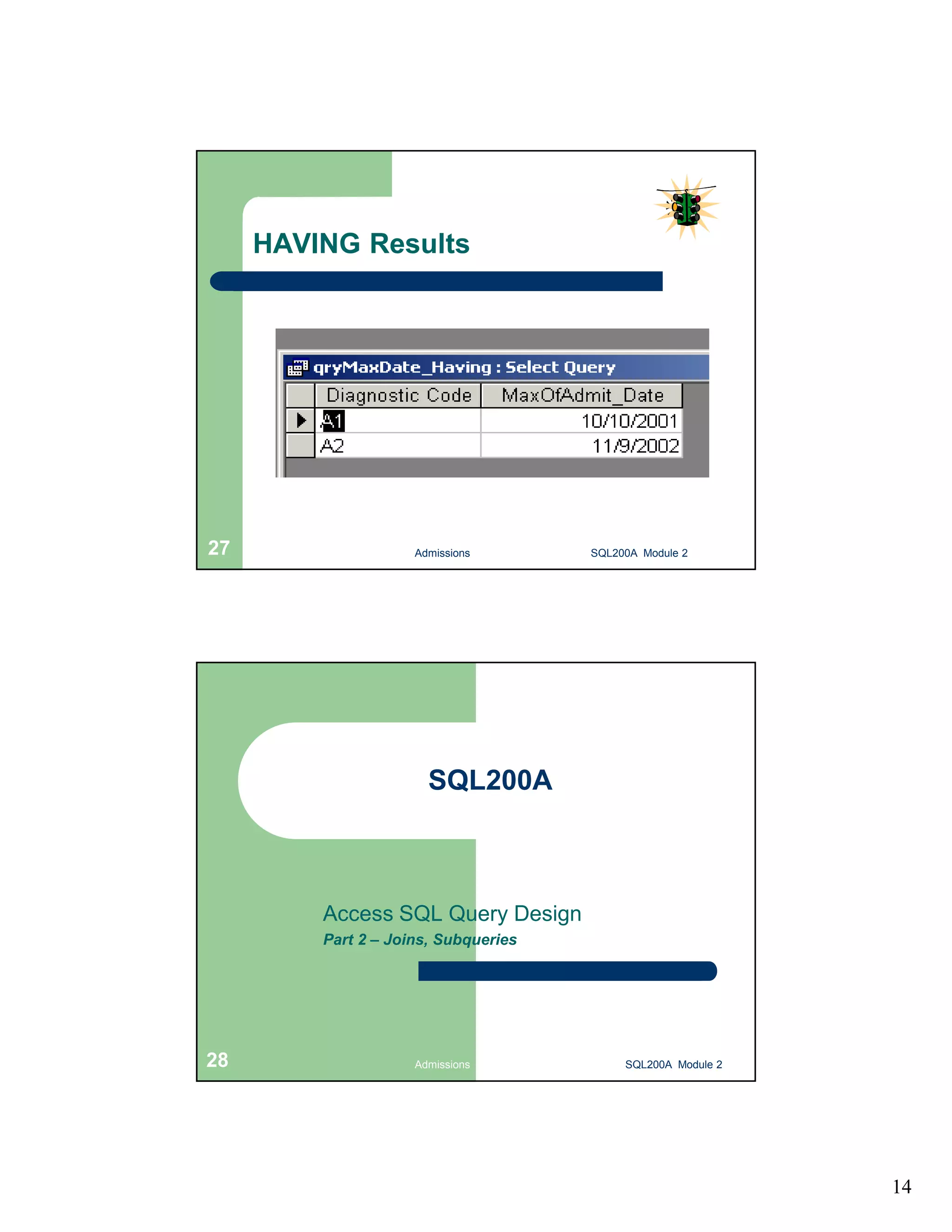 14 HAVING Results Admissions 27 SQL200A Module 2 SQL200A Access SQL Query Design Part 2 – Joins, Subqueries 28 Admissions SQL200A Module 2 