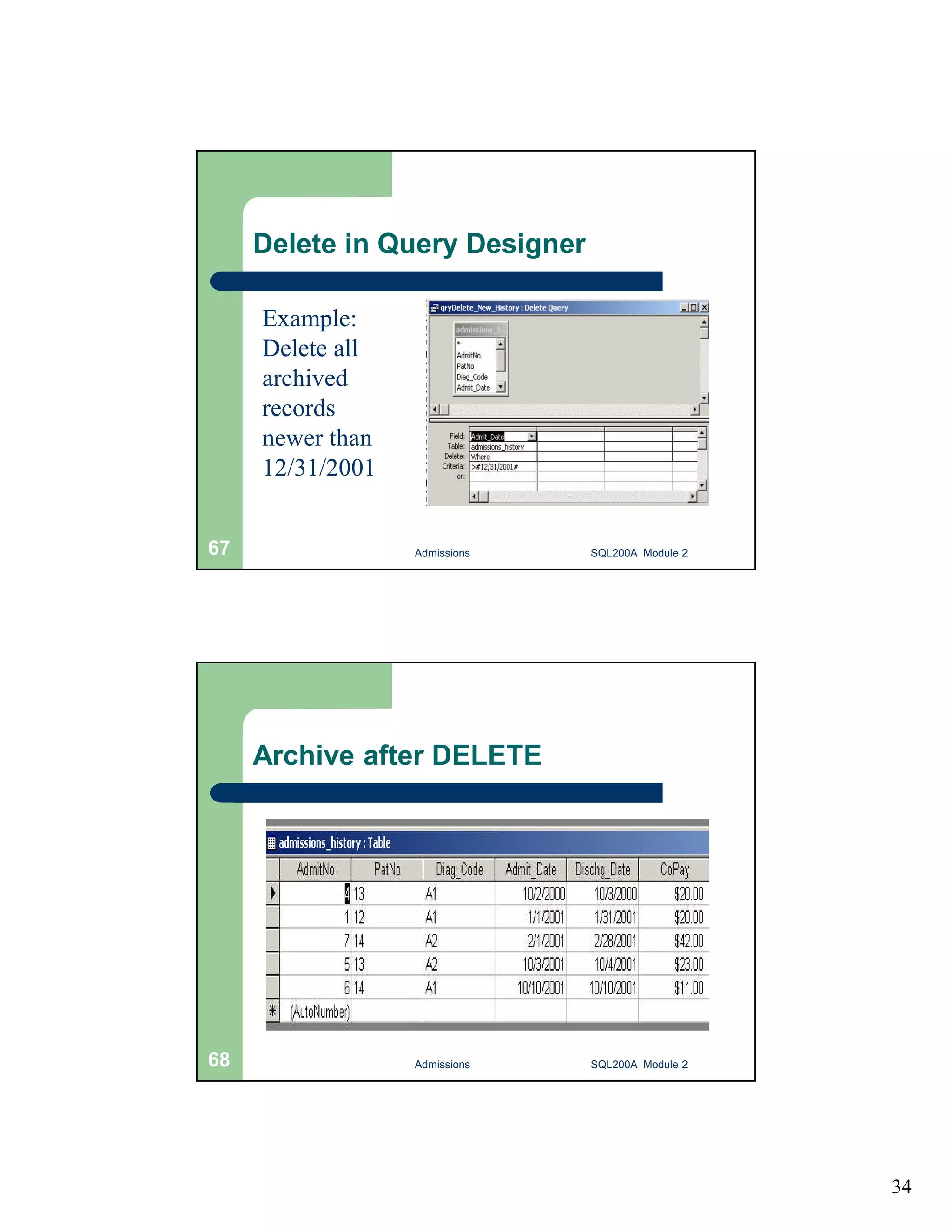 34 Delete in Query Designer Example: Delete all archived records newer than 12/31/2001 Admissions 67 SQL200A Module 2 Archive after DELETE 68 Admissions SQL200A Module 2 