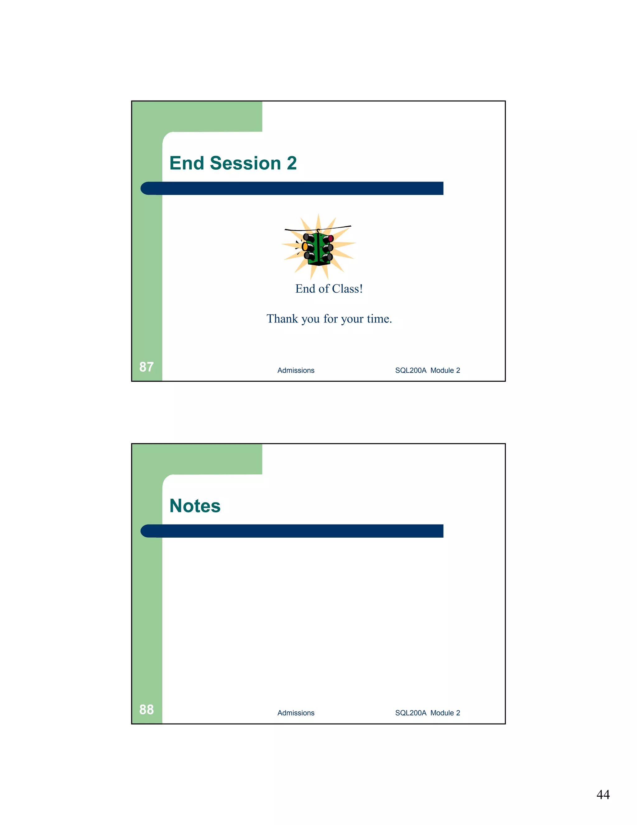 44 End Session 2 End of Class! Thank you for your time. Admissions 87 SQL200A Module 2 Notes 88 Admissions SQL200A Module 2 