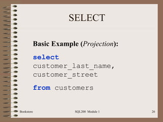 SELECT Basic Example ( Projection ): select   customer_last_name,  customer_street from  customers 